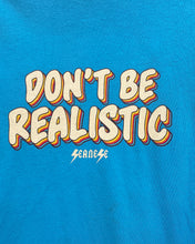 Load image into Gallery viewer, Don’t Be Realistic T-Shirt