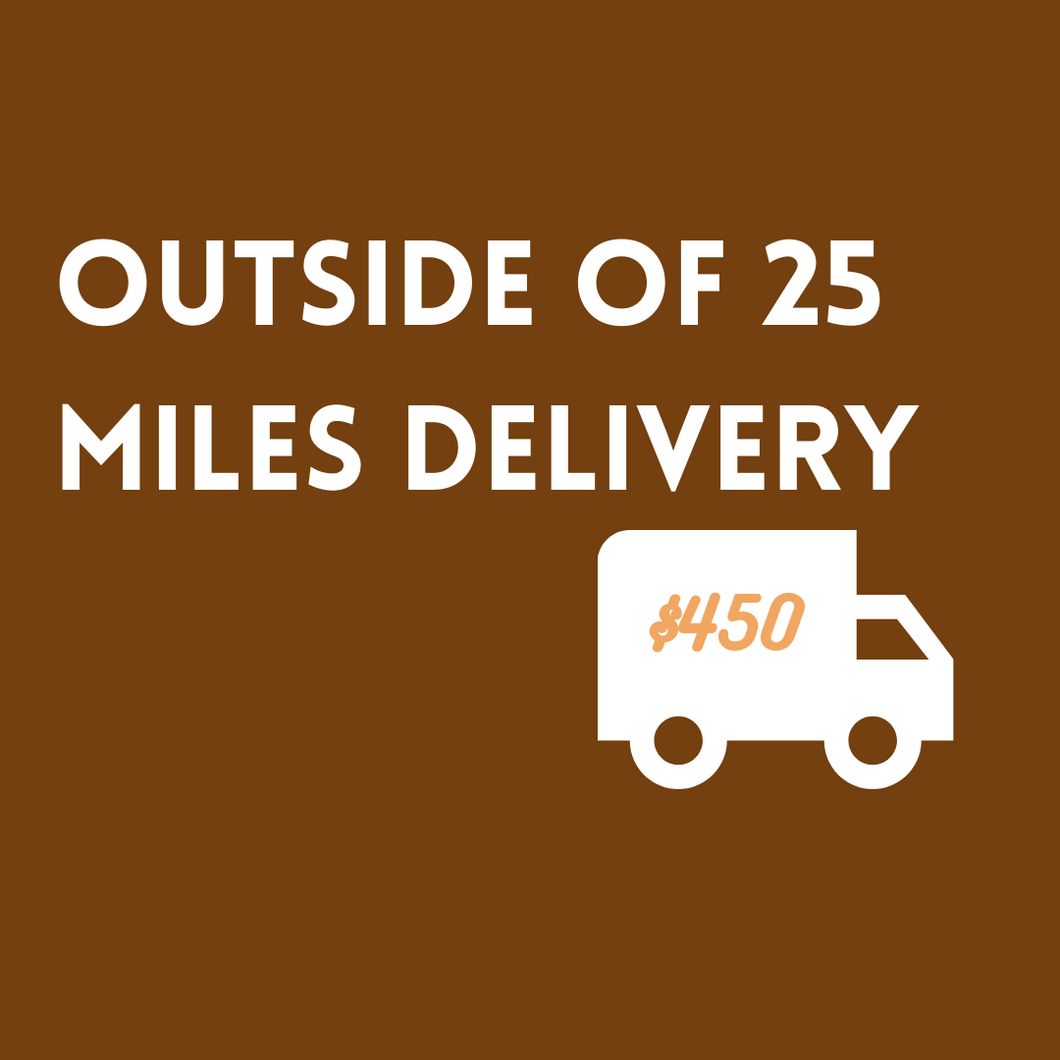 *Outside of 25 Miles Delivery